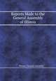 Reports Made to the General Assembly of Illinois, Illinois. General Assembly 