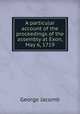 A particular account of the proceedings of the assembly at Exon, May 6, 1719, George Jacomb 