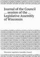 Journal of the Council ... session of the ... Legislative Assembly of Wisconsin, Wisconsin. Legislative Assembly. Council 