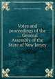 Votes and proceedings of the ... General Assembly of the State of New Jersey, New Jersey. Legislature. General Assembly 