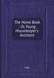 The Home Book : Or, Young Housekeeper`s Assistant, Lady 