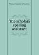 The scholars spelling assistant, Thomas Carpenter (of London.) 