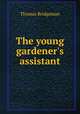 The young gardener`s assistant, Thomas Bridgeman 