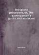 The grand precedent, or, The conveyancer`s guide and assistant, Giles Jacob 