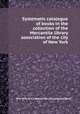 Systematic catalogue of books in the collection of the Mercantile library association of the city of New York, New York (N.Y.). Mercantile Library Association 