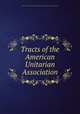 Tracts of the American Unitarian Association, American Unitarian Association,Miscellaneous Pamphlet Collection (Library of Congress) 