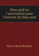 Dieu seul ou l`association pour l`interest de Dieu seul, Henri Marie Boudon 