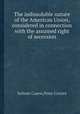 The indissoluble nature of the American Union, considered in connection with the assumed right of secession, Nahum Capen,Peter Cooper 