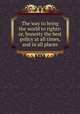 The way to bring the world to rights: or, honesty the best policy at all times, and in all places, 