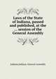 Laws of the State of Indiana, passed and published, at the ... session of the General Assembly, Indiana,Indiana. General Assembly 