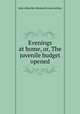 Evenings at home, or, The juvenile budget opened, John Aikin,Mrs. Barbauld (Anna Letitia) 