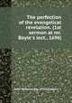 The perfection of the evangelical revelation. (1st sermon at mr. Boyle`s lect., 1696)., John Williams (bp. of Chichester.) 