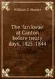 The `fan kwae` at Canton before treaty days, 1825-1844, William C. Hunter 