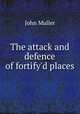 The attack and defence of fortify`d places, John Muller 