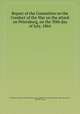 Report of the Committee on the Conduct of the War on the attack on Petersburg, on the 30th day of July, 1864, United States. Congress. Joint Committee on the Conduct of the War,United States. 38th Cong., 2d sess., 1864-1865. Senate 