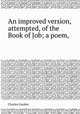 An improved version, attempted, of the Book of Job; a poem,, Charles Garden 