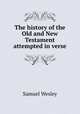 The history of the Old and New Testament attempted in verse, Samuel Wesley 