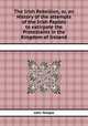 The Irish Rebellion, or, an History of the attempts of the Irish Papists to extirpate the Protestants in the Kingdom of Ireland, John Temple 