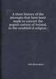 A short history of the attempts that have been made to convert the popish natives of Ireland, to the establish`d religion;, John Richardson 