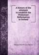 A history of the attempts to establish the Protestant Reformation in Ireland, Thomas D'Arcy McGee 