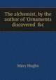 The alchemist, by the author of `Ornaments discovered` &c, Mary Hughs 