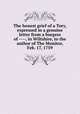 The honest grief of a Tory, expressed in a genuine letter from a burgess of ----, in Wiltshire, to the author of The Monitor, Feb. 17, 1759, 