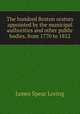 The hundred Boston orators appointed by the municipal authorities and other public bodies, from 1770 to 1852, James Spear Loring 