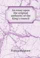 An essay upon the original authority of the King`s council, Francis Palgrave 