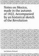 Notes on Mexico, made in the autumn of 1822. Accompanied by an historical sketch of the Revolution, Joel Roberts Poinsett 