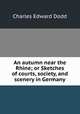 An autumn near the Rhine; or Sketches of courts, society, and scenery in Germany, Charles Edward Dodd 