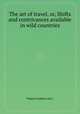 The art of travel, or, Shifts and contrivances available in wild countries, Francis Galton (sir.) 