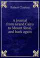 A journal from Grand Cairo to Mount Sinai, and back again, Robert Clayton 