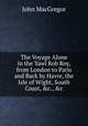 The Voyage Alone in the Yawl Rob Roy, from London to Paris and Back by Havre, the Isle of Wight, South Coast, &c., &c, John MacGregor 
