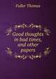 Good thoughts in bad times, and other papers, Fuller Thomas 