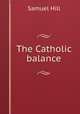 The Catholic balance, Samuel Hill 