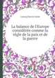 La balance de l`Europe considre comme la rgle de la paix et de la guerre, Ludwig Martin Kahle 