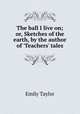 The ball I live on; or, Sketches of the earth, by the author of `Teachers` tales, Emily Taylor 