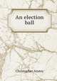 An election ball, Christopher Anstey 