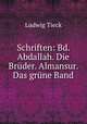 Schriften: Bd. Abdallah. Die Brder. Almansur. Das grne Band, Ludwig Tieck 