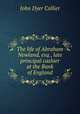 The life of Abraham Newland, esq., late principal cashier at the Bank of England, John Dyer Collier 