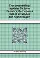 The proceedings against Sir John Fenwick, Bar. upon a bill of attainder for high treason, Sir John Fenwick 
