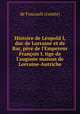 Histoire de Lopold I, duc de Lorraine et de Bar, pre de l`Empereur Franois I, tige de l`auguste maison de Lorraine-Autriche, de Foucault (comte) 