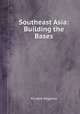 Southeast Asia: Building the Bases, Richard Tregaskis 