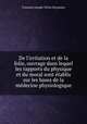 De l`irritation et de la folie, ouvrage dans lequel les rapports du physique et du moral sont tablis sur les bases de la mdecine physiologique, 