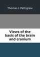 Views of the basis of the brain and cranium, Thomas J. Pettigrew 