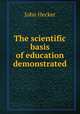 The scientific basis of education demonstrated, John Hecker 