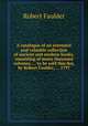 A catalogue of an extensive and valuable collection of ancient and modern books; consisting of many thousand volumes, ... to be sold this day, by Robert Faulder, ... 1797, Robert Faulder 