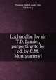 Lochandhu [by sir T.D. Lauder, purporting to be ed. by C.M. Montgomery]., Thomas Dick Lauder (sir, 7th bart.) 
