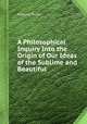 A Philosophical Inquiry Into the Origin of Our Ideas of the Sublime and Beautiful, Edmund Burke 