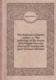 The boyhood of Martin Luther; or, The sufferings of the heroic little beggar-boy who afterwards became the great German reformer, Henry Mayhew 